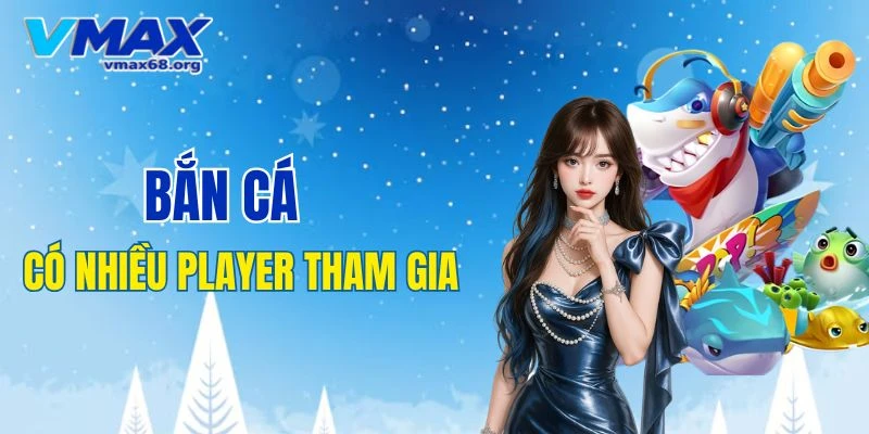 Bắn cá có rất nhiều player tham gia 