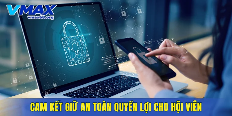 Cam kết giữ an toàn quyền lợi cho hội viên