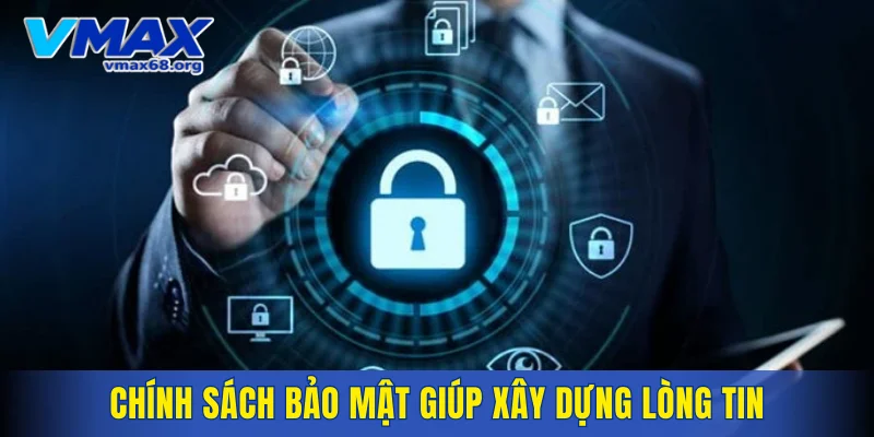 Chính sách bảo mật giúp xây dựng lòng tin