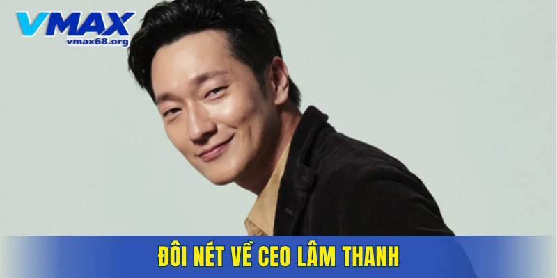Đôi nét về CEO Lâm Thanh