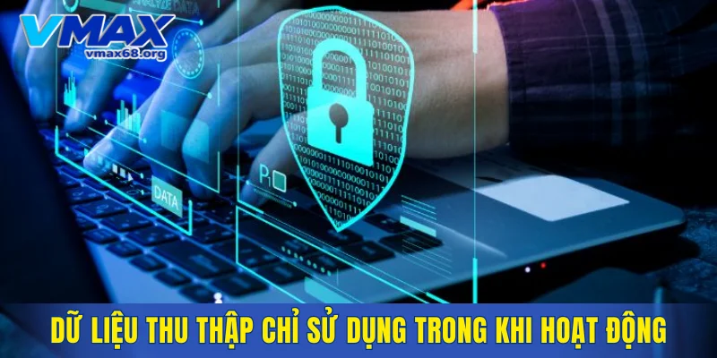 Dữ liệu thu thập chỉ sử dụng trong khi hoạt động