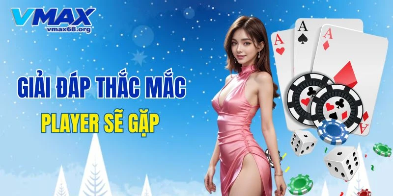 Giải đáp mọi thắc mắc mà player thường sẽ gặp