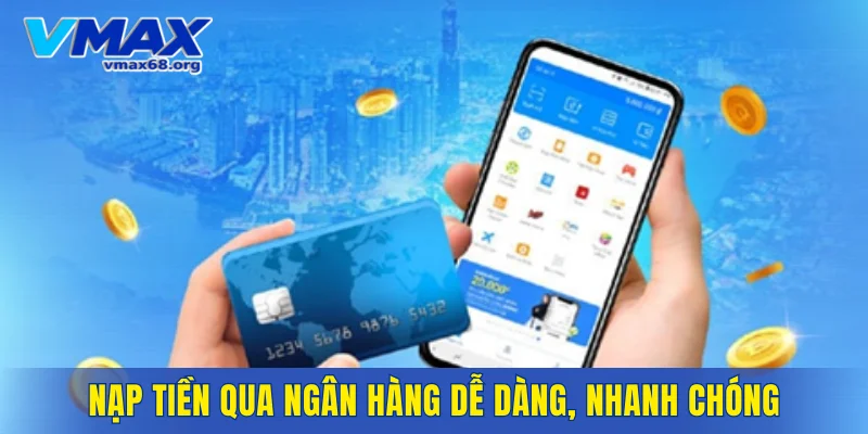 Nạp tiền qua ngân hàng dễ dàng, nhanh chóng