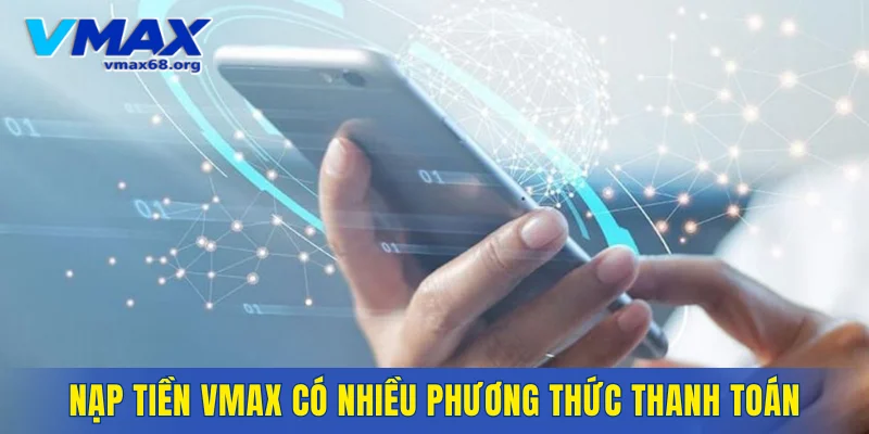 Nạp tiền VMAX có nhiều phương thức thanh toán