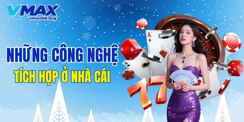 Những công nghệ tích hợp ở nhà cái