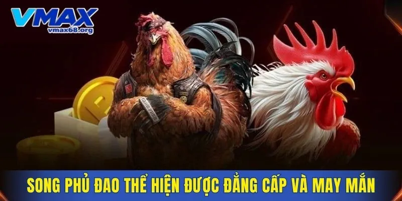 Song phủ đao thể hiện được đẳng cấp và may mắn