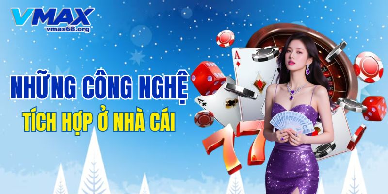 Những công nghệ tích hợp ở nhà cái