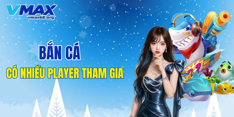Bắn cá có rất nhiều player tham gia